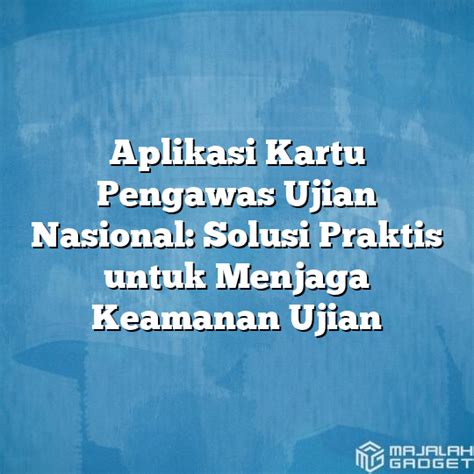 Aplikasi Kartu Pengawas Ujian Nasional Solusi Praktis Untuk Menjaga