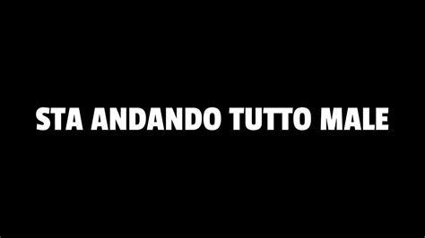 Sta Andando Tutto Male Youtube