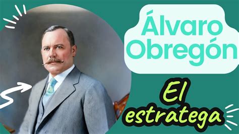 Lvaro Obreg N El Estratega De La Revoluci N Mexicana Biograf A Breve