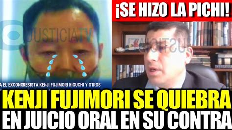 ¡se Hizo La Pichi Kenji Fujimori Se Quiebra En Juicio Oral En Su