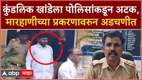 Kundlik Khade Arrest कुंडलिक खांडेला पोलिसांकडून अटक मारहाणीच्या प्रकरणावरुन अडचणी Youtube