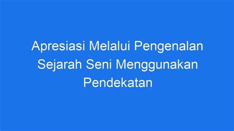 Apresiasi Melalui Pengenalan Sejarah Seni Menggunakan Pendekatan - Ilmiah