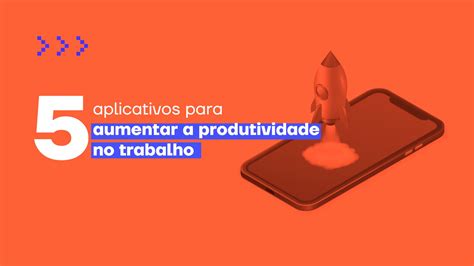 Aplicativos Para Melhorar A Produtividade Veja