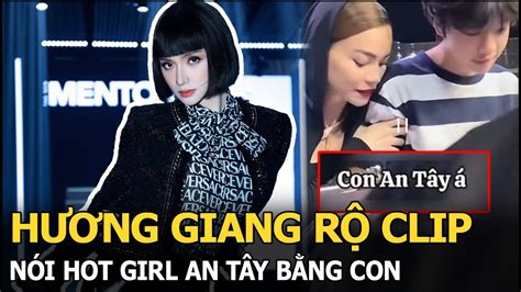 Hương Giang rộ clip nói hot girl An Tây bằng con quậy khóc um sùm