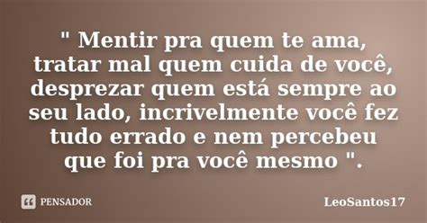 Mentir Pra Quem Te Ama Tratar LeoSantos17 Pensador