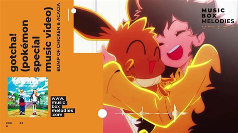 Music Box Melodies Gotcha Pokémon Special Music Video By Bump Of Chicken And Acacia