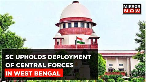 Sc Quashes All Petitions Against Deployment Of Central Forces Due To