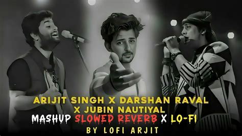 Arijit Singh X Darshan Raval X Jubin Nautiyal Mashup Slowed Reverb X Lo