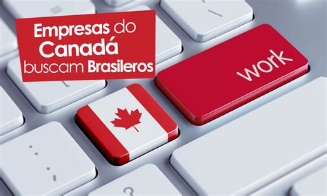 Empresas Do Canad Buscam Brasileiros Para Trabalhar No Pa S