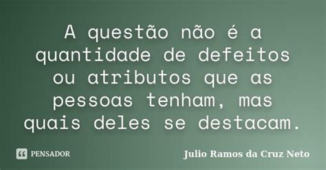 A Questão Não é A Quantidade De Julio Ramos Da Cruz Neto Pensador