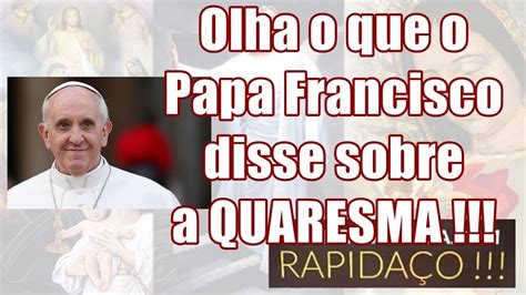 Olha O Que O Papa Francisco Disse Sobre A QUARESMA YouTube