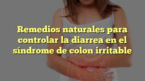 Remedios naturales para controlar la diarrea en el síndrome de colon