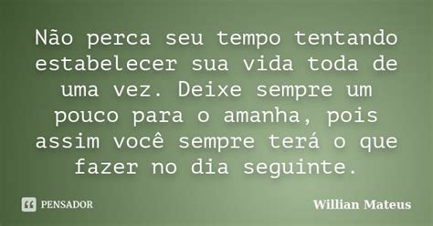 Não Perca Seu Tempo Tentando Willian Mateus Pensador