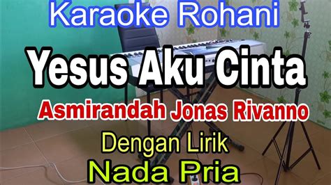 Yesus Aku Cinta Karaoke Nada Pria Karaoke Rohani Asmirandah Jonas Rivanno Youtube