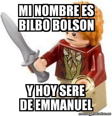 Meme Personalizado Mi Nombre Es Bilbo Bolson Y Hoy Sere De Emmanuel