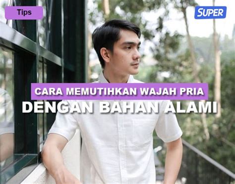 Cara Memutihkan Wajah Pria Secara Alami Selama Seminggu