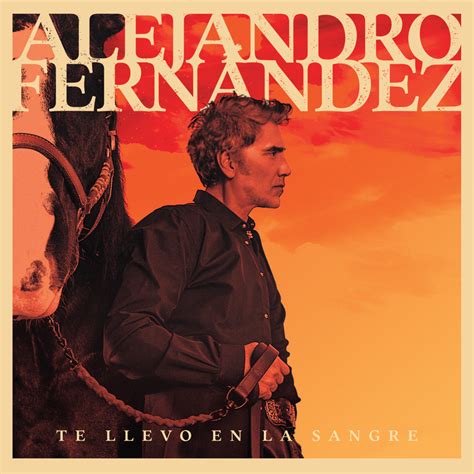 Alejandro Fernández Te Llevo En La Sangre Lyrics and Tracklist Genius