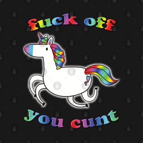 Unicorn Fuck Off You Cunt Unicorns T Shirt TeePublic