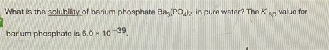 Solved What is the solubility of barium phosphate Bag (PO4)2 | Chegg.com