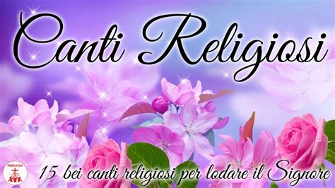 Canti Religiosi Bei Canti Religiosi Per Lodare Il Signore