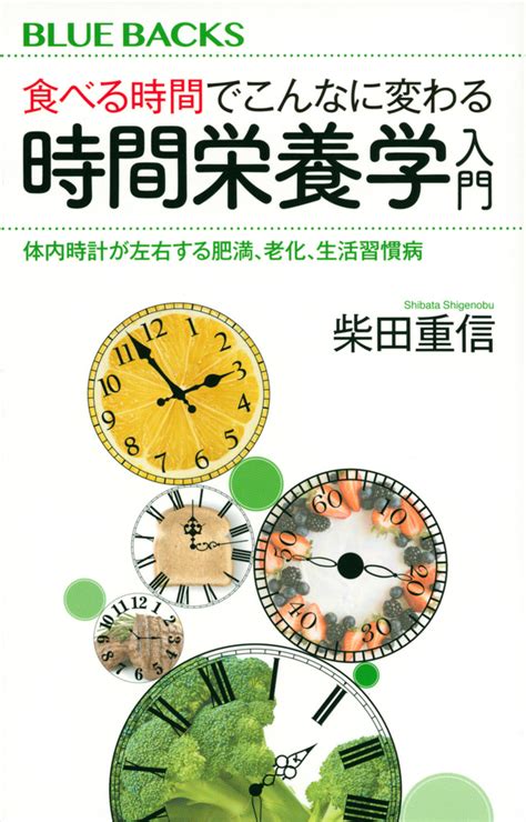 『食べる時間でこんなに変わる 時間栄養学入門 体内時計が左右する肥満、老化、生活習慣病』（柴田 重信）：ブルーバックス｜講談社book倶楽部