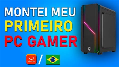 Montei Meu PRIMEIRO PC GAMER Aliexpress Brasil YouTube