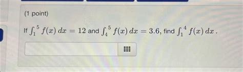 Solved ∫15f X Dx 12 And ∫45f X Dx 3 6 Find ∫14f X Dx