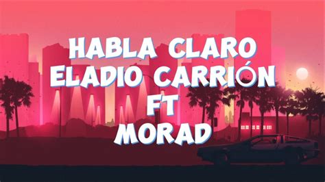 Habla Claro Eladio Carrión ft Morad Letra Lyrics YouTube