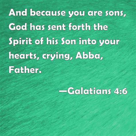 Galatians 4:6 And because you are sons, God has sent forth the Spirit ...