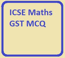 ICSE Maths GST MCQ Type Questions Class 10 ICSEHELP