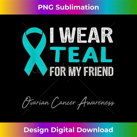 I Wear Teal For My Friend Ovarian Cancer Awareness Vibra Inspire