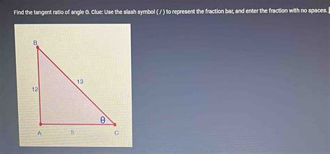 Solved Find The Tangent Ratio Of Angle Θ Clue Use The Slash Symbol To Represent The