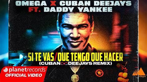 OMEGA CUBAN DEEJAYS FEAT DADDY YANKEE Si Te Vas Que Tengo Que