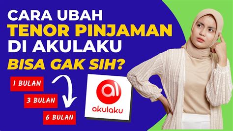 Bagaimana Cara Ubah Tenor Pinjaman Di Akulaku Ubah Lama Cicilan