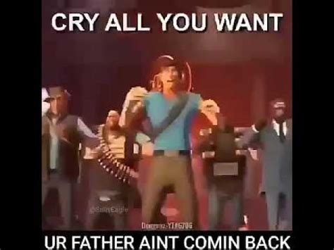 Cry All You Want Your Father Ain T Coming Back Meme YouTube