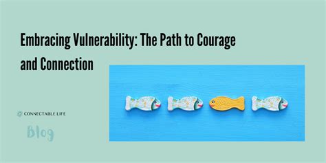 Embracing Vulnerability The Path To Courage And Connection