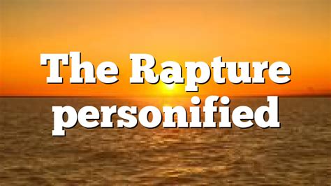 The Rapture Personified Pentecostal Theology