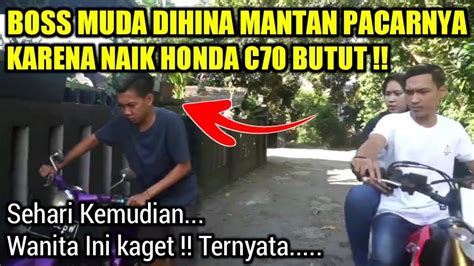 BOSS MUDA DIHINA MANTAN PACARNYA KARENA NAIK HONDA C70 BUTUT Sehari