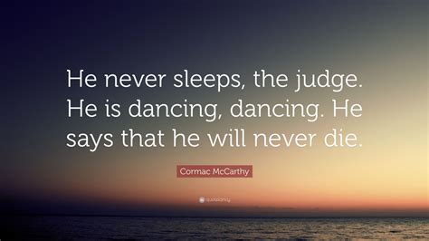 Cormac Mccarthy Quote He Never Sleeps The Judge He Is Dancing