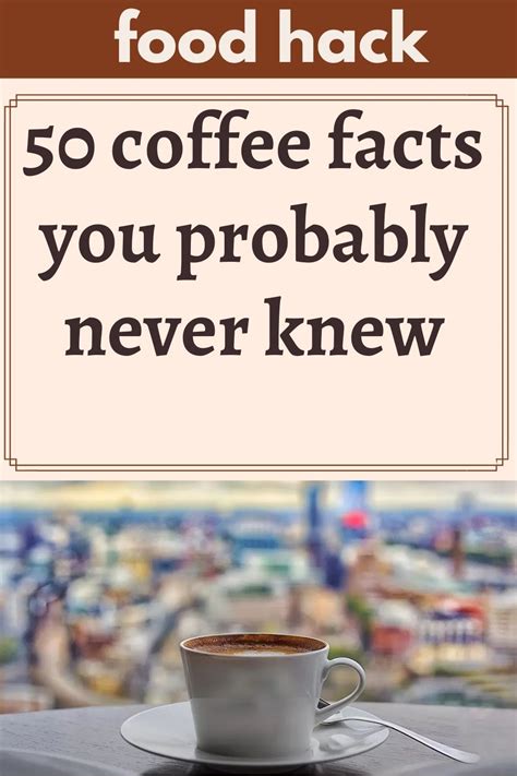 50 Coffee Facts You Probably Never Knew Food Hacks Coffee Facts Health Food