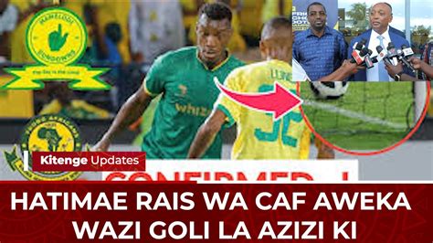 SAKATA LA GOLI LA AZIZI KI LILIVYO IBULIWA TENA NA RAIS WA CAF LILIKUA