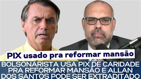 Bolsonarista Usa Pix De Caridade Pra Reformar Mans O E Allan Dos Santos