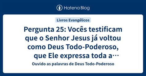 Pergunta 25 Vocês testificam que o Senhor Jesus já voltou como Deus