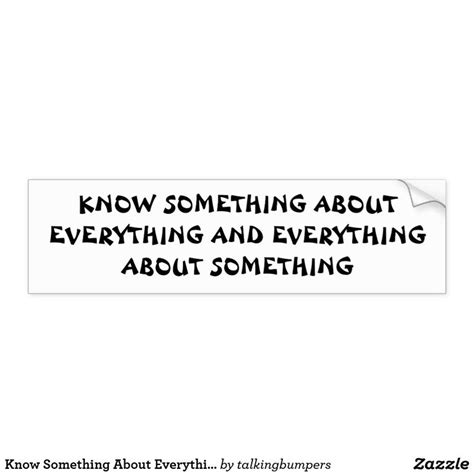 Know Something About Everything And Quote Bumper Sticker Zazzle