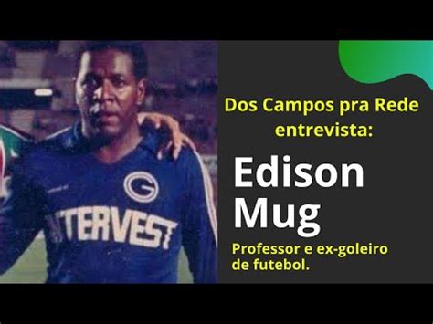 Dos Campos Pra Rede Entrevista O Professor Edison Mug Ex Goleiro Youtube