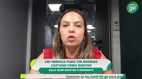 Vídeo CBF negocia para ter Rodrigo Caetano como diretor mas Galo quer