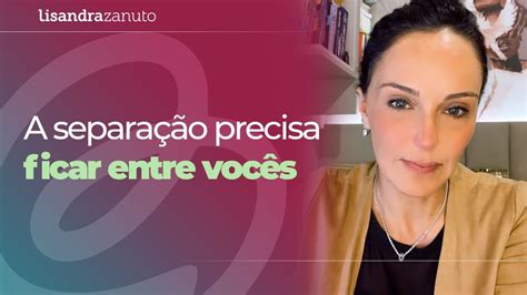 Como Lidar Os Filhos Na Separa O Lisandra Zanuto Separei E