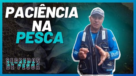 Segredos De Pesca A Pesca E A PaciÊncia De Pescador Youtube