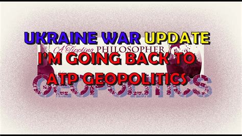 I M Heading Back Off To Atp Geopolitics For Ukraine News Videos Youtube