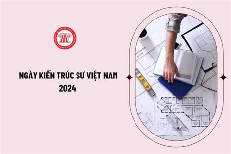 Ngày Kiến trúc Việt Nam 2024 là ngày bao nhiêu Hồ sơ đề nghị cấp chứng